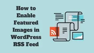 How to Enable Featured Images in Your WordPress RSS Feed