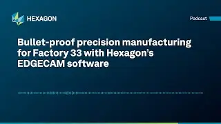 Bullet-proof precision manufacturing for Factory 33 with Hexagon’s EDGECAM software
