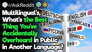 Multilingual’s, What’s the Best Thing You’ve Accidentally Overheard in Public in Another Language?