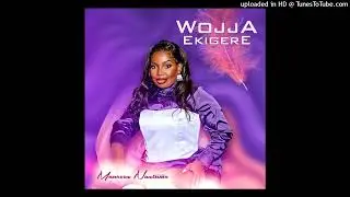 Wojja Ekigere [Official Audio] - Maureen Nantume 2024