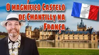 O MAGNÍFICO CASTELO DE CHANTILLY NA FRANÇA / IMPERDÍVEL! 