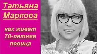 Певица Татьяна Маркова, как живет 70 летняя певица