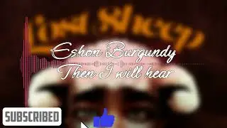 Eshon Burgundy - Then I Will Hear