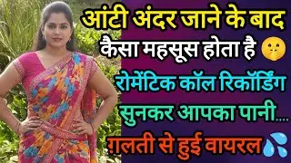 Part-5 आंटी अंदर कैसा महसूस होता है 🤫|‌ ऐसी रोमेंटिक काॅल रिकॉर्डिंग नहीं सुनी होगी | call recording