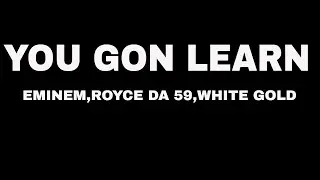 Eminem ft Royce Da 5'9'' & White Gold   You Gon' Learn Lyrics