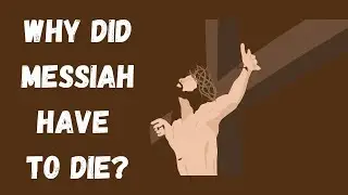 Why Did Messiah Have To Die?