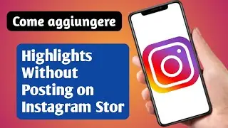 Come aggiungere momenti salienti su Instagram senza pubblicare nella storia( aggiornamenti2024)