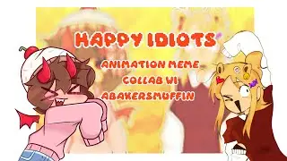 HAPPY IDIOTS | 𝙰𝙽𝙸𝙼𝙰𝚃𝙸𝙾𝙽 𝙼𝙴𝙼𝙴(?) // COLLAB/