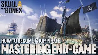 Skull and Bones | Mastering the End-Game. The Ultimate Guide to Becoming a Top Pirate