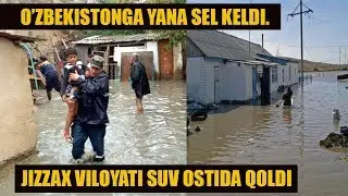 O'ZBEKISTONDA YANA SUV TOSHQINI, JIZZAX VILOYATI SUV OSTIDA QOLDI.
