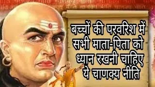 All parents should take care of the upbringing of children, Chanakya policy,How to care for babies