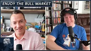 Enjoy the Bull Market While it Lasts | Animal Spirits 355