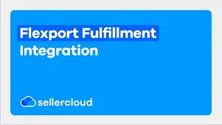Flexport (Deliverr) Integration | Sellercloud Tutorial
